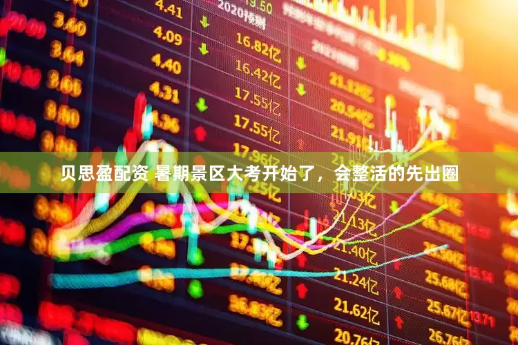 贝思盈配资 暑期景区大考开始了，会整活的先出圈