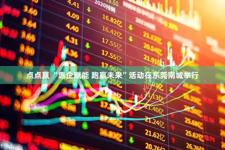 点点赢 “惠企赋能 跑赢未来”活动在东莞南城举行