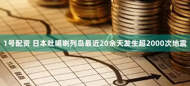 1号配资 日本吐噶喇列岛最近20余天发生超2000次地震