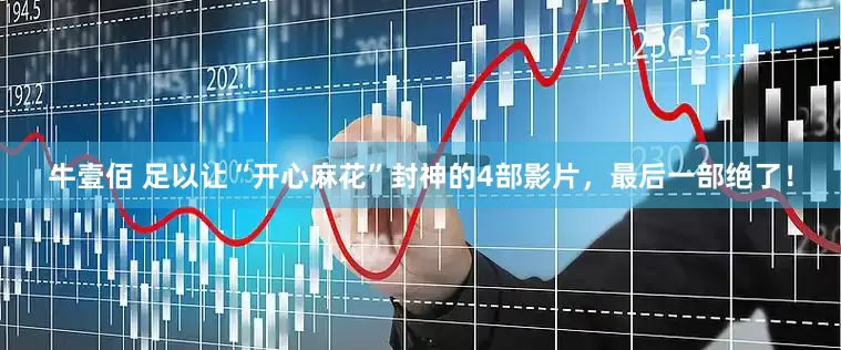 牛壹佰 足以让“开心麻花”封神的4部影片，最后一部绝了！